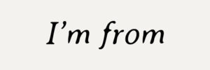 I’m From